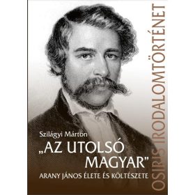   "Az utolsó magyar" - Arany János élete és költészete
