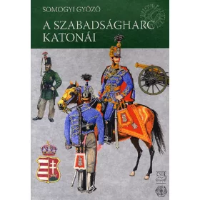 Magyar Hadiviseletek - A szabadságharc katonái (1848-1849)