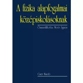 A fizika alapfogalmai középiskolásoknak - 2., bővített kiadás