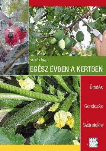 Egész évben a kertben. Ültetés - Gondozás - Szüretelés