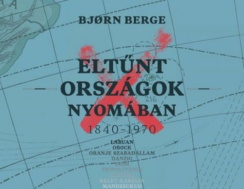 Eltűnt országok nyomában 1840–1970