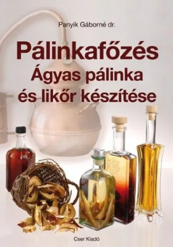 Pálinkafőzés - Ágyas pálinka és likőr készítése - Javított kiadás