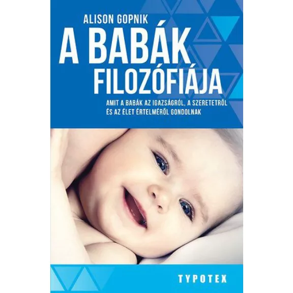 A babák filozófiája - Amit a babák az igazságról, a szeretetről és az élet értelméről gondolnak A babák filozófiája - Amit a babák az igazságról, a szeretetről és az élet értelméről gondolnak
