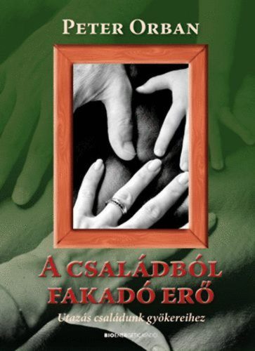 A családból fakadó erő - Utazás családunk gyökereihez