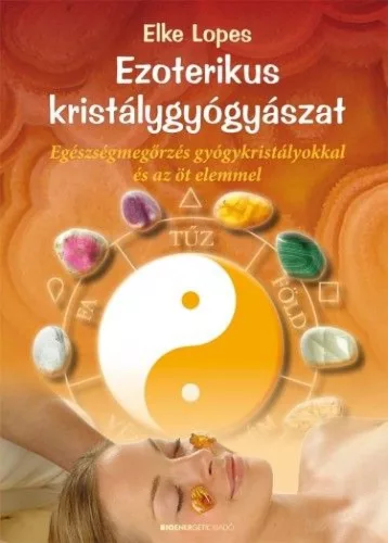 Ezoterikus kristálygyógyászat - Egészségmegőrzés gyógykristályokkal és az öt elemmel