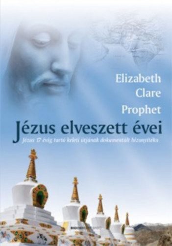 Jézus elveszett évei - Jézus 17 évig tartó keleti útjának dokumentált bizonyítéka