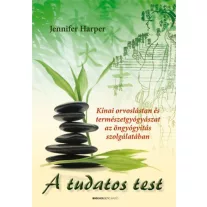   A tudatos test - Kínai orvoslástan és természetgyógyászat az öngyógyítás szolgálatában