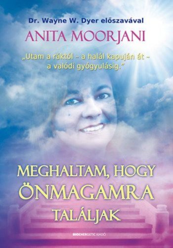 Meghaltam, hogy önmagamra találjak - Utam a ráktól - a halál kapuján át - a valódi gyógyulásig