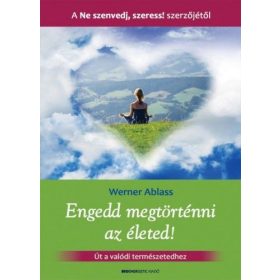   Engedd megtörténni az életed! - Út a valódi természetedhez