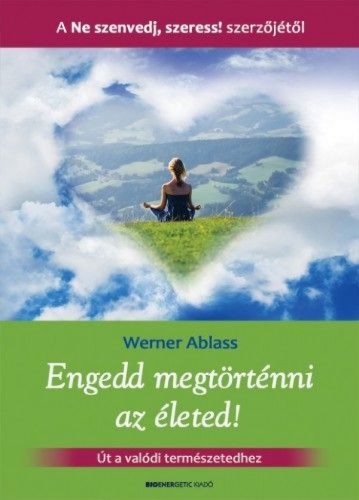 Engedd megtörténni az életed! - Út a valódi természetedhez