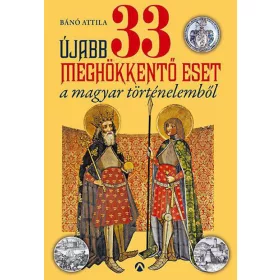 Újabb 33 meghökkentő eset a magyar történelemből