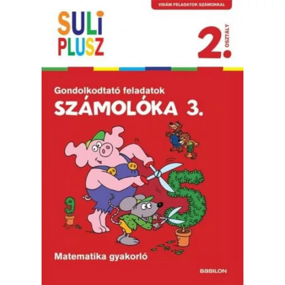 SULI PLUSZ Számolóka 3.- Gondolkodtató feladatok második osztályosoknak SULI PLUSZ Számolóka 3.- Gondolkodtató feladatok második osztályosoknak