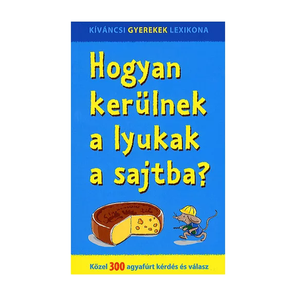 Hogyan kerülnek a lyukak a sajtba? - Közel 300 agyafúrt kérdés és válasz Hogyan kerülnek a lyukak a sajtba? - Közel 300 agyafúrt kérdés és válasz