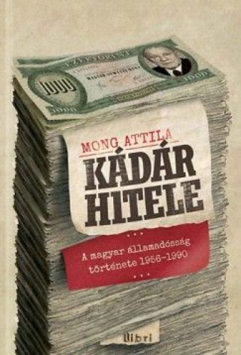 Kádár hitele - A magyar államadósság története 1956-1990