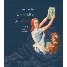 Semmiből is finomat! - Régi idők konyhája