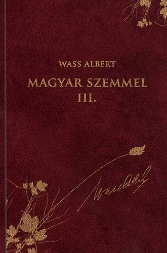 Magyar szemmel III. - Publicisztikai írások az emigráció éveiből - Wass Albert sorozat 45. kötet