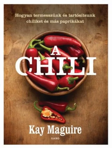 A chili - Hogyan termesszünk és tartósítsunk chiliket és más paprikákat