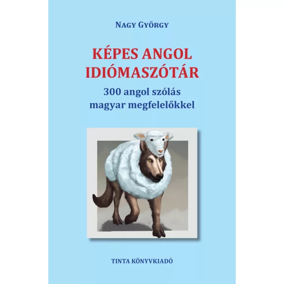 Képes angol idiómaszótár - 300 angol szólás magyar megfelelőkkel Képes angol idiómaszótár - 300 angol szólás magyar megfelelőkkel