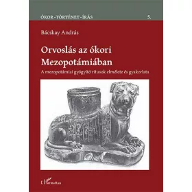   Orvoslás az ókori Mezopotámiában – A mezopotámiai gyógyító rítusok elmélete és gyakorlata