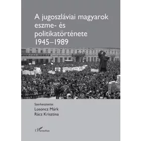 A jugoszláviai magyarok eszme - és politikatörténete 1945–1989