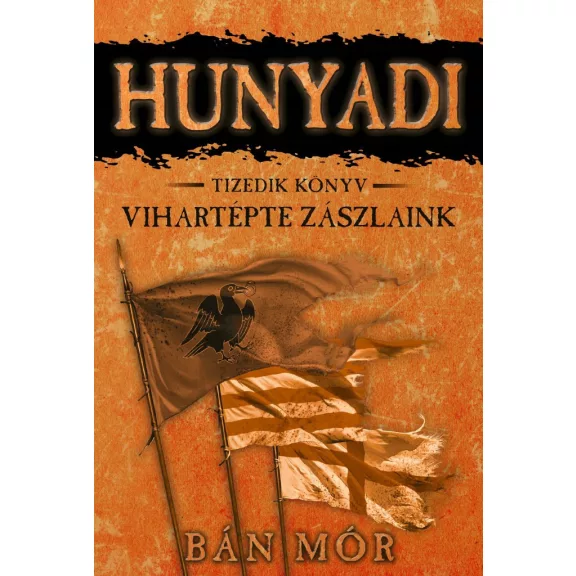 Vihartépte zászlaink - Hunyadi Tizedik könyv Vihartépte zászlaink - Hunyadi Tizedik könyv