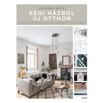   Régi házból új otthon - Praktikus tanácsok és tanulságos történetek házfelújítóknak