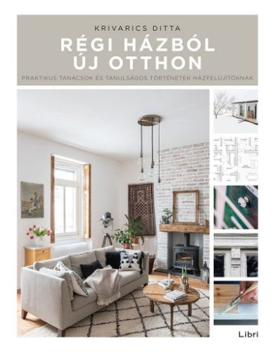 Régi házból új otthon - Praktikus tanácsok és tanulságos történetek házfelújítóknak