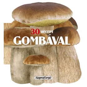 Formás szakácskönyvek - 30 recept gombával