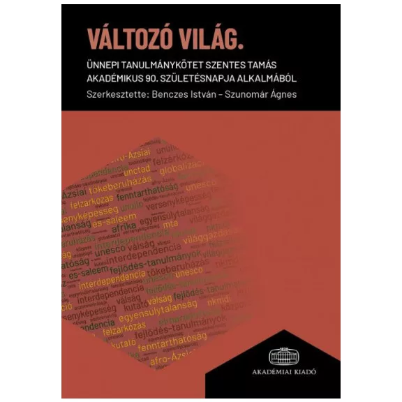 Változó világ - Ünnepi tanulmánykötet Szentes Tamás akadémikus 90. születésnapja alkalmából Változó világ - Ünnepi tanulmánykötet Szentes Tamás akadémikus 90. születésnapja alkalmából
