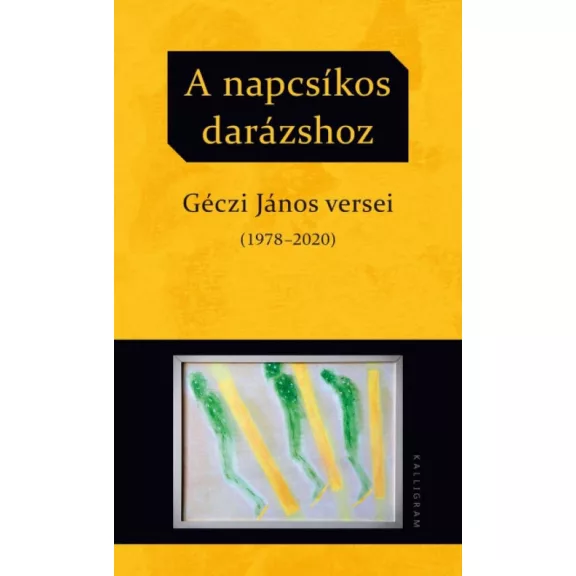 A napcsíkos darázshoz - Géczi János versei (1978-2020) A napcsíkos darázshoz - Géczi János versei (1978-2020)