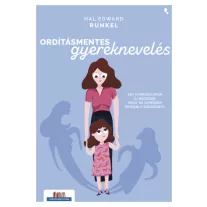 Ordításmentes gyereknevelés - Egy forradalmian új módszer, hogy ne lehessen kihozni a sodrodból