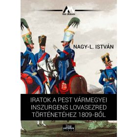 Iratok a Pest vármegyei inszurgens lovasezred történetéhez 1809-ből
