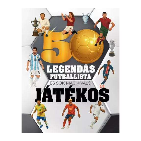 50 legendás futballista - és sok más kiváló játékos 50 legendás futballista - és sok más kiváló játékos