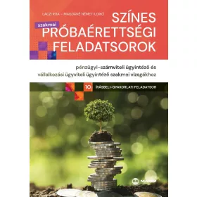 Színes próbaérettségi feladatsorok pénzügyi-számviteli ügyintéző és vállalkozási ügyviteli ügyintéző szakmai vizsgákhoz