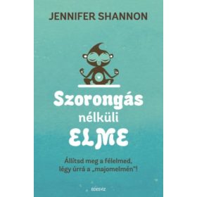 Szorongás nélküli elme - Állítsd meg a félelmed, légy úrrá a "majomelmén"