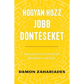 Hogyan hozz jobb döntéseket - Magabiztos döntések megbánás nélkül