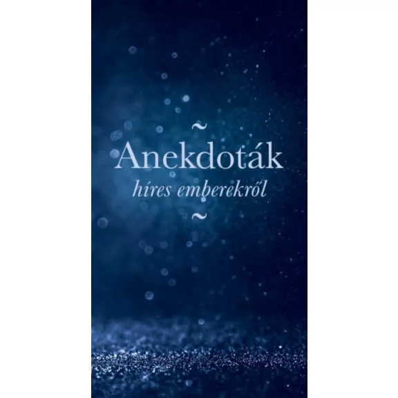 Anekdoták híres emberekről Anekdoták híres emberekről