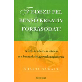   FEDEZD FEL BENSŐ KREATÍV FORRÁSODAT! - A FÉRFI- ÉS NŐI ÉN, AZ INTUÍCIÓ ÉS A BENNÜK ÉLŐ GYERMEK MEGISMERÉSE
