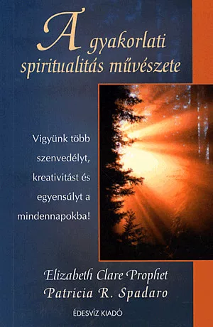 A GYAKORLATI SPIRITUALITÁS MŰVÉSZETE - VIGYÜNK TÖBB SZENVEDÉLYT, KREATIVITÁST ÉS EGYENSÚLYT A MINDENNAKPOKBA!