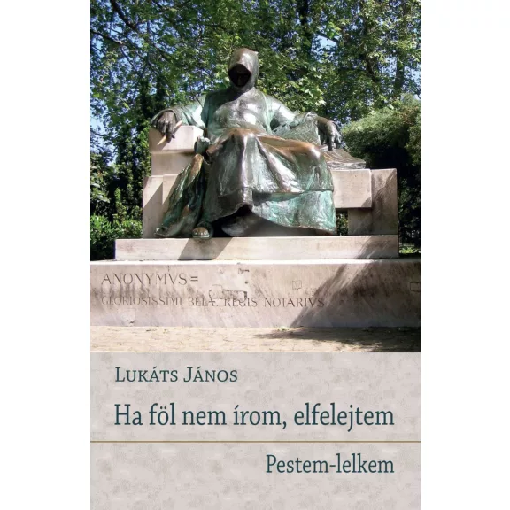 Ha föl nem írom, elfelejtem - Pestem-lelkem Ha föl nem írom, elfelejtem - Pestem-lelkem