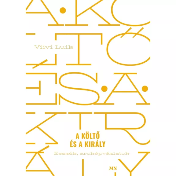 A költő és a király - Esszék, arcképvázlatok A költő és a király - Esszék, arcképvázlatok