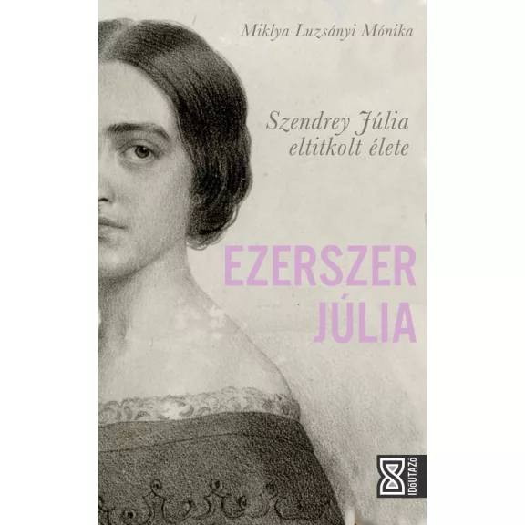 Ezerszer Júlia - Szendrey Júlia eltitkolt élete Ezerszer Júlia - Szendrey Júlia eltitkolt élete