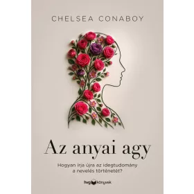   Az anyai agy - Hogyan írja újra az idegtudomány a nevelés történetét?
