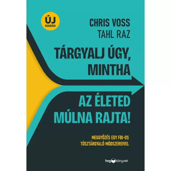 Tárgyalj úgy, mintha az életed múlna rajta! - Új kiadás Tárgyalj úgy, mintha az életed múlna rajta! - Új kiadás