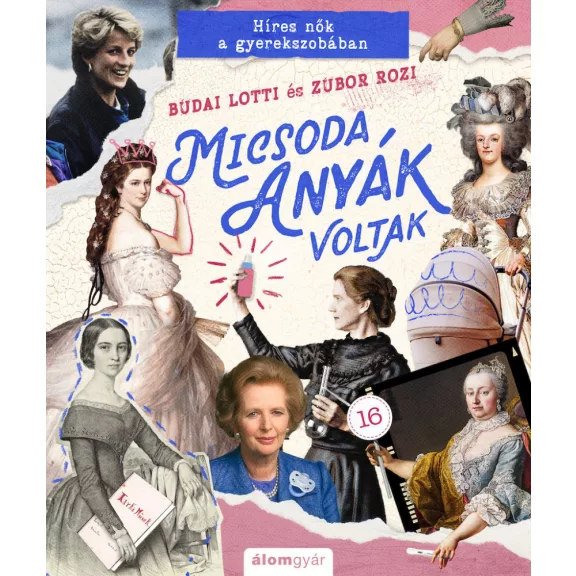 Micsoda anyák voltak! - Híres nők a gyerekszobában Micsoda anyák voltak! - Híres nők a gyerekszobában