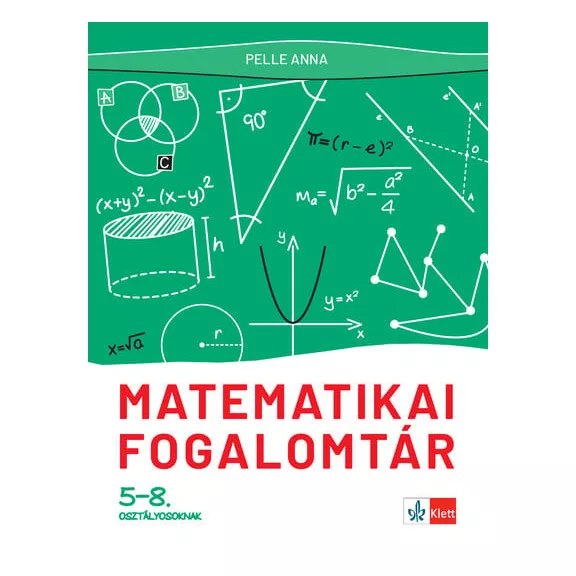Matematikai fogalomtár 5-8. osztályosoknak Matematikai fogalomtár 5-8. osztályosoknak