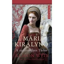I. Mária királynő - A szenvedélyes Tudor