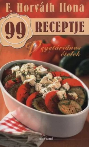 Vegetáriánus ?ételek - F. Horváth Ilona 99 receptje