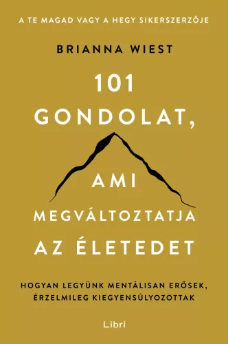 101 gondolat, ami megváltoztatja az életedet - Hogyan legyünk mentálisan erősek, érzelmileg kiegyensúlyozottak