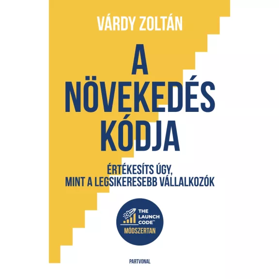 A növekedés kódja - Értékesíts úgy, mint a legsikeresebb vállalkozók A növekedés kódja - Értékesíts úgy, mint a legsikeresebb vállalkozók